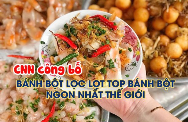 CNN Công Bố Xếp Hạng Bánh Bột Lọc Việt Nam Trong Top Bánh Bột Ngon Nhất Thế Giới